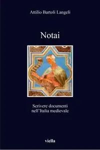 Attilio Bartoli Langeli - Notai. Scrivere documenti nell'Italia medievale