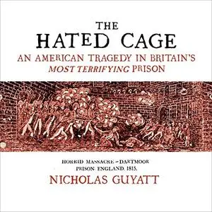 The Hated Cage: An American Tragedy in Britain’s Most Terrifying Prison [Audiobook]