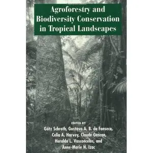 Schroth Götz da Fonseca, Agroforestry and Biodiversity Conservation in Tropical Landscapes