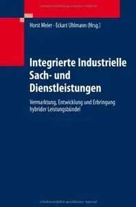 Integrierte Industrielle Sach- und Dienstleistungen: Vermarktung, Entwicklung und Erbringung hybrider Leistungsbündel