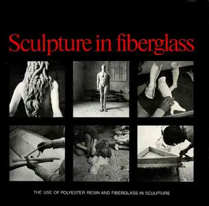 Sculpture in Fiberglass: The Use of Polyester Resin and Fiberglass in Sculpture