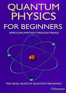 QUANTUM PHYSICS for Beginners: Simple Explanation Through Visuals, The Visual Guide of Quantum Mechanics