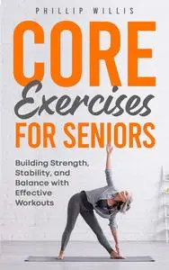 Core Exercises for Seniors: Building Strength, Stability, and Balance with Effective Workouts