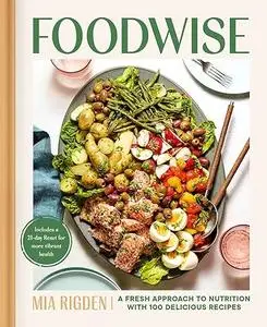 Foodwise: A Fresh Approach to Nutrition with 100 Delicious Recipes