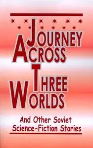 Journey Across Three Worlds: Science-Fiction Stories