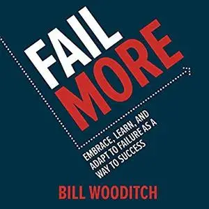 Fail More: Embrace, Learn, and Adapt to Failure As a Way to Success [Audiobook]