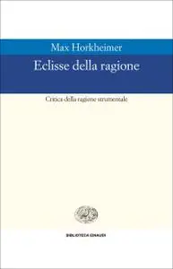 Max Horkheimer - Eclisse della ragione. Critica della ragione strumentale