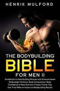 The Bodybuilding Bible for Men II: Guidebook to help building muscles with science-based bodyweight workout