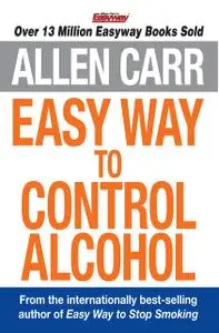 «Allen Carr's Easy Way to Control Alcohol» by Allen Carr