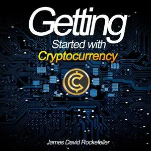 «Getting Started with Cryptocurrency» by James David Rockefeller