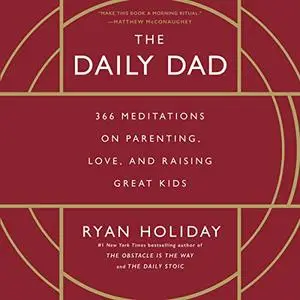 The Daily Dad: 366 Meditations on Parenting, Love, and Raising Great Kids [Audiobook]