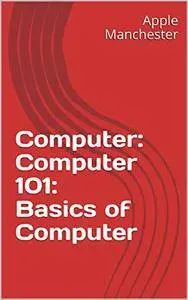 Computer: Computer 101: Basics of Computer