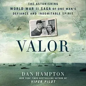 Valor: The Astonishing World War II Saga of One Man's Defiance and Indomitable Spirit [Audiobook]