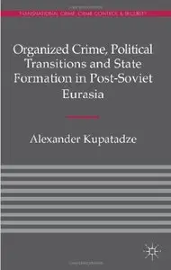 Organized Crime, Political Transitions and State Formation in Post-Soviet Eurasia