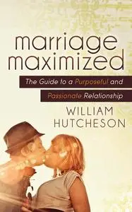 «Marriage Maximized» by William Hutcheson
