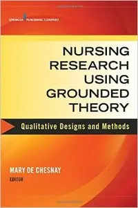 Nursing Research Using Grounded Theory: Qualitative Designs and Methods