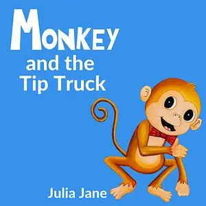 «Monkey and the Tip Truck» by Julia Jane