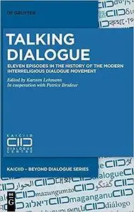 Talking Dialogue: Eleven Episodes in the History of the Modern Interreligious Dialogue Movement (Kaiciid Beyond Dialogue