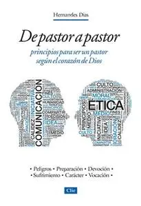 «De pastor a pastor: Principios para ser un pastor según el corazón de Dios» by Hernandes Dias Lopes