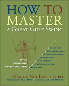 How to Master a Great Golf Swing: Fifteen Fundamentals to Build a Great Swing, Second Edition