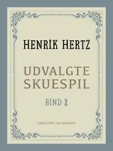 «Udvalgte skuespil. Bind 2» by Henrik Hertz