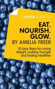 «A Joosr Guide to Eat. Nourish. Glow by Amelia Freer» by Joosr