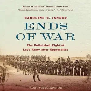 Ends of War: The Unfinished Fight of Lee's Army After Appomattox [Audiobook]