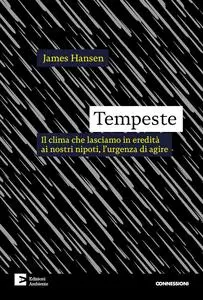 James Hansen - Tempeste. Il clima che lasciamo in eredità ai nostri nipoti, l’urgenza di agire