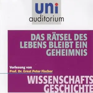 «Uni Auditorium - Wissenschaftsgeschichte: Das Rätsel des Lebens bleibt ein Geheimnis» by Ernst Peter Fischer