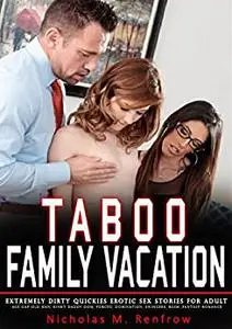 Taboo Family Vacation— Extremely Dirty Quickies Erotic Sex Stories For Adult: Age Gap Old Man