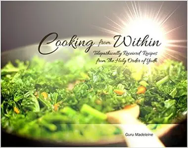 Cooking from Within: Telepathically Received Recipes from The Holy Order of Yodh
