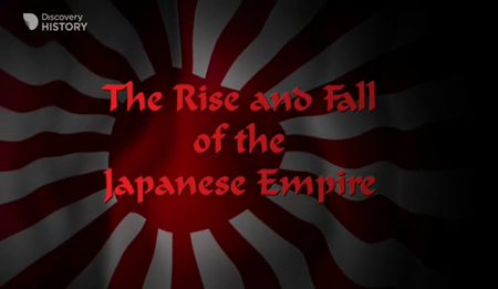 Discovery Channel - The Rise and Fall of the Japanese Empire (2011) [Repost]