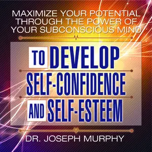 «Maximize Your Potential Through the Power Your Subconscious Mind to Develop Self-Confidence and Self-Esteem» by Joseph