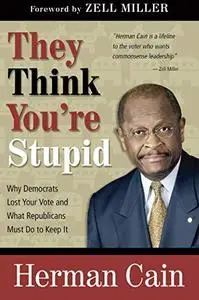 They Think You're Stupid: Why Democrats Lost Your Vote and What Republicans Must Do to Keep It