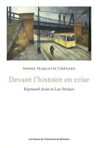 Sophie Marcotte Chénard, "Devant l'histoire en crise : Raymond Aron et Leo Strauss"