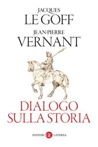 Jean-Pierre Vernant, Jacques Le Goff - Dialogo sulla storia