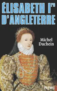 Michel Duchein, "Elisabeth Ire d'Angleterre : Le pouvoir et la séduction (Biographies Historiques)"