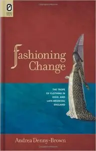 Fashioning Change: The Trope of Clothing in High- and Late-Medieval England