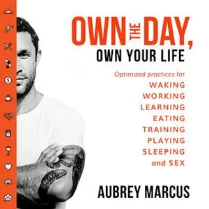 «Own the Day, Own Your Life: Optimised practices for waking, working, learning, eating, training, playing, sleeping and