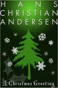 «A Christmas Greeting» by Hans Christian Anderson