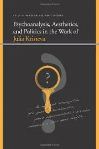 Psychoanalysis, Aesthetics, and Politics in the Work of Julia Kristeva