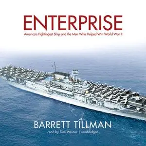 «Enterprise: America's Fightingest Ship and the Men Who Helped Win World War II» by Barrett Tillman