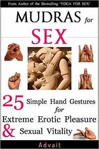 Mudras for Sex: 25 Simple Hand Gestures for Extreme Erotic Pleasure & Sexual Vitality: [ Kamasutra of Simple Hand Gestures ]