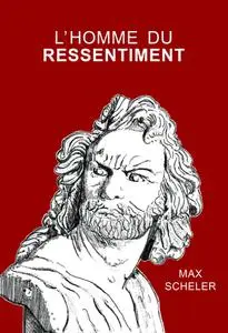 Max Scheler, "L'homme du ressentiment"