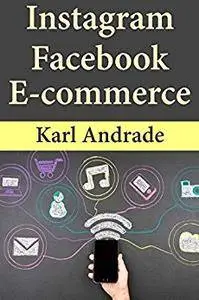 Instagram Facebook Ecommerce: Learn to Sell E-commerce Products Through Facebook Advertising & Instagram Marketing