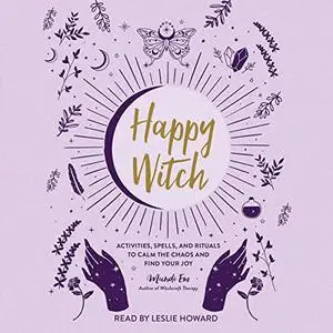 Happy Witch: Activities, Spells, and Rituals to Calm the Chaos and Find Your Joy [Audiobook]