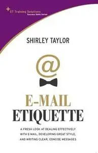 «Email Etiquette. A Fresh look at dealing effectively with e-mail, developing great style, and writing clear, concise me