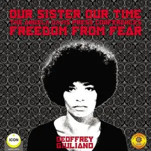 «Our Sister Our Time, Angela Davis: Freedom From Fear» by Geoffrey Giuliano