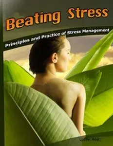 «Beating Stress – Principles and Practice of Stress Management» by Lucifer Heart