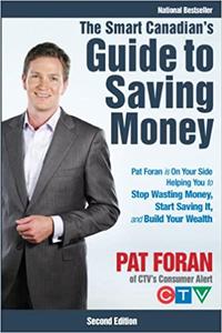 The Smart Canadian's Guide to Saving Money: Pat Foran is On Your Side, Helping You to Stop Wasting Money, Start Saving I Ed 2